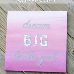 “Dream Big Little Girl” Ombre Painted Canvas Art